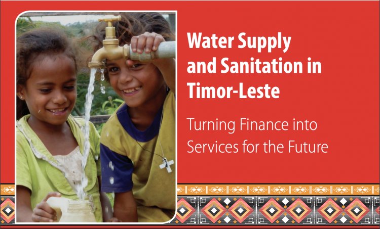 Water Supply and Sanitation in Timor-Leste - Turning Finance into Services for the Future